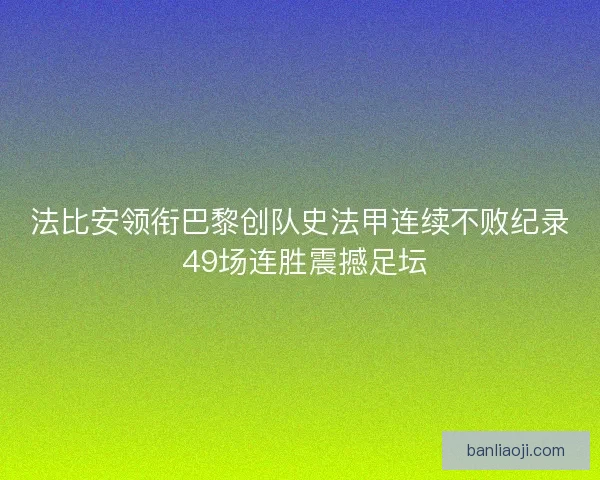 法比安领衔巴黎创队史法甲连续不败纪录 49场连胜震撼足坛
